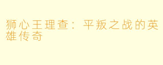 狮心王理查：平叛之战的英雄传奇