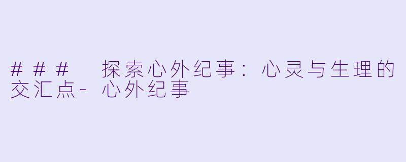 ### 探索心外纪事:心灵与生理的交汇点