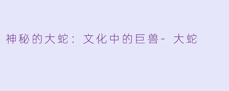 神秘的大蛇：文化中的巨兽