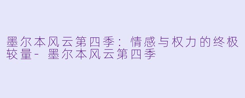 墨尔本风云第四季:情感与权力的终极较量