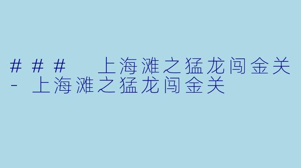 ### 上海滩之猛龙闯金关-上海滩之猛龙闯金关