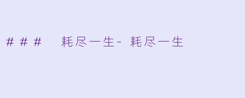 ### 耗尽一生-耗尽一生