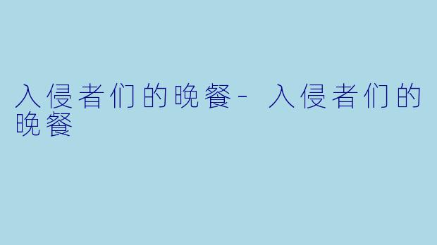 入侵者们的晚餐-入侵者们的晚餐