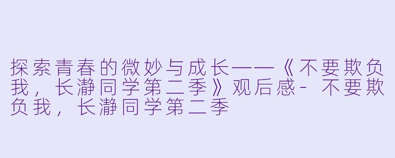 探索青春的微妙与成长——《不要欺负我,长瀞同学第二季》观后感