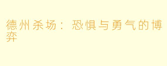 德州杀场：恐惧与勇气的博弈
