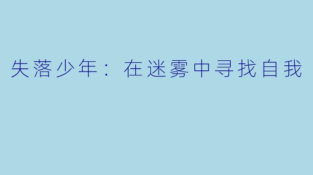 失落少年：在迷雾中寻找自我