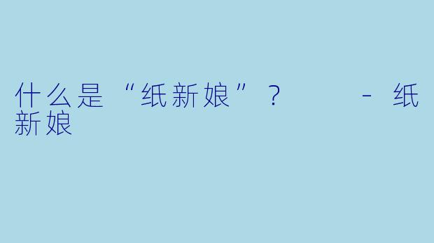 什么是“纸新娘”？  