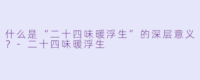 什么是“二十四味暖浮生”的深层意义?