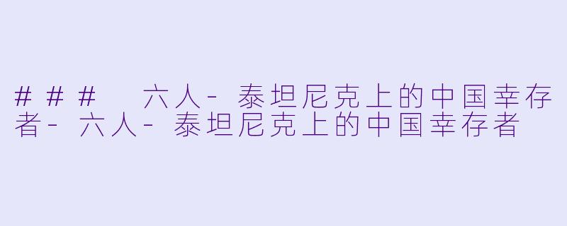 ### 六人-泰坦尼克上的中国幸存者-六人-泰坦尼克上的中国幸存者