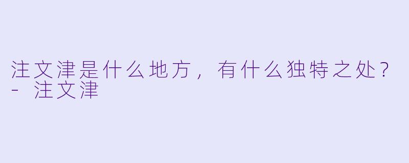 注文津是什么地方，有什么独特之处？