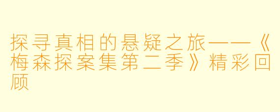探寻真相的悬疑之旅——《梅森探案集第二季》精彩回顾