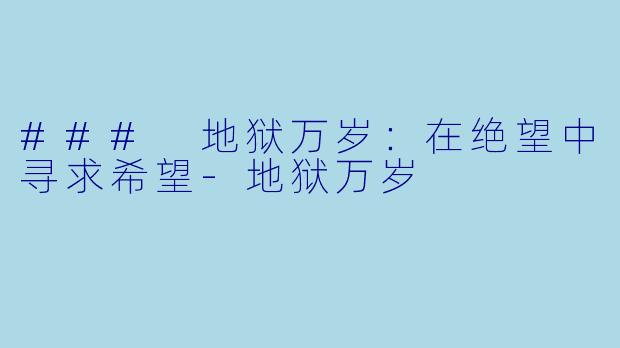### 地狱万岁：在绝望中寻求希望-地狱万岁
