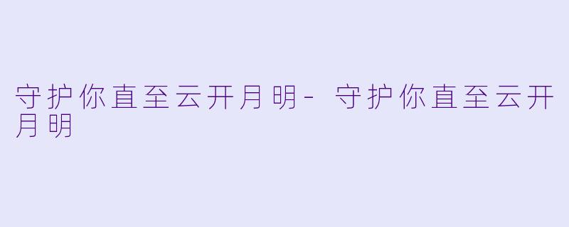 守护你直至云开月明-守护你直至云开月明
