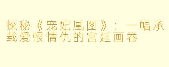 探秘《宠妃凰图》：一幅承载爱恨情仇的宫廷画卷