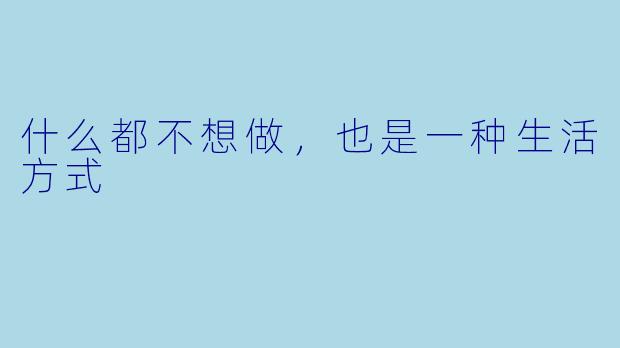 什么都不想做，也是一种生活方式
