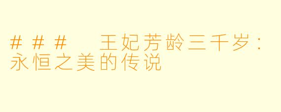 ### 王妃芳龄三千岁：永恒之美的传说