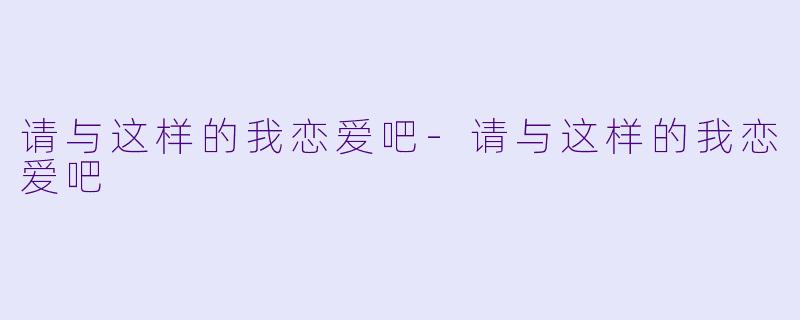 请与这样的我恋爱吧