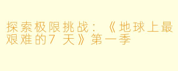 探索极限挑战：《地球上最艰难的7天》第一季