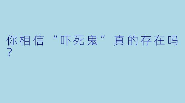 你相信“吓死鬼”真的存在吗？