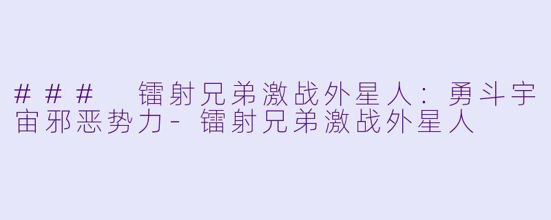 ### 镭射兄弟激战外星人：勇斗宇宙邪恶势力-镭射兄弟激战外星人