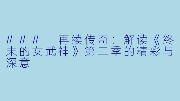 ### 再续传奇：解读《终末的女武神》第二季的精彩与深意