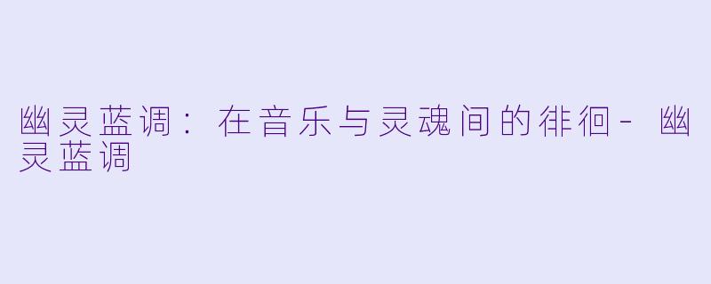 幽灵蓝调：在音乐与灵魂间的徘徊-幽灵蓝调