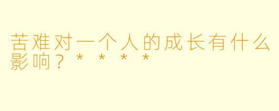 苦难对一个人的成长有什么影响？****