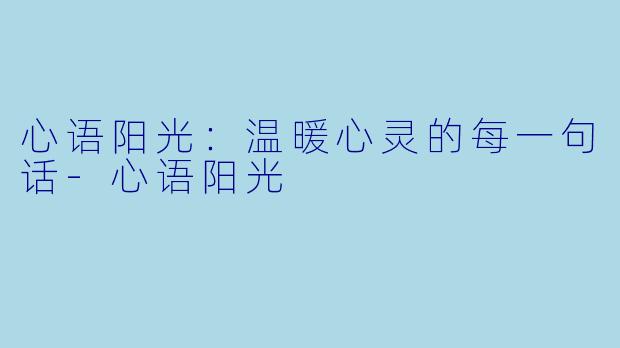 心语阳光：温暖心灵的每一句话-心语阳光