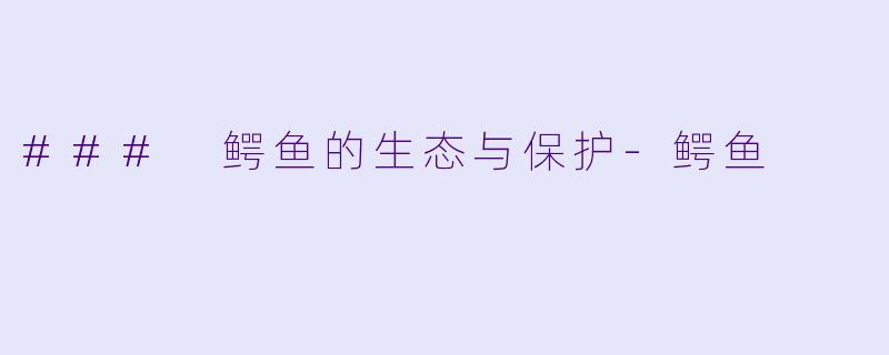 ### 鳄鱼的生态与保护-鳄鱼