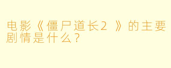 电影《僵尸道长2》的主要剧情是什么？