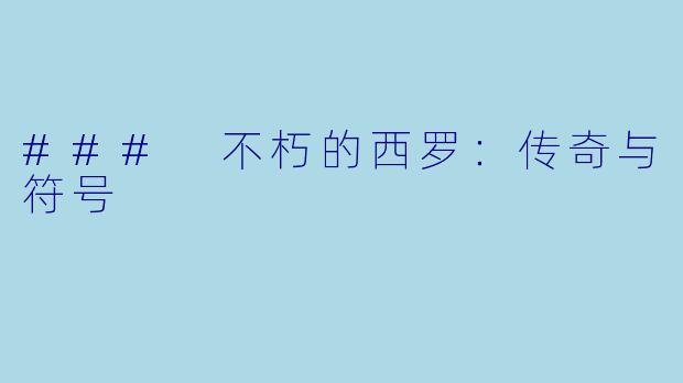 ### 不朽的西罗：传奇与符号
