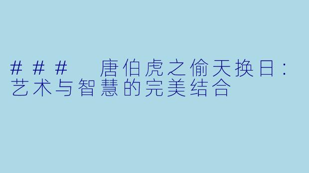 ### 唐伯虎之偷天换日:艺术与智慧的完美结合