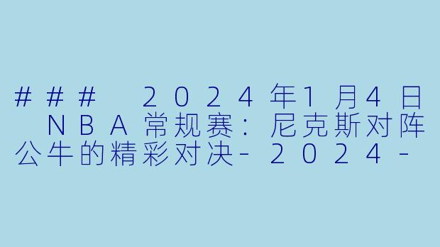 ### 2024年1月4日 NBA常规赛：尼克斯对阵公牛的精彩对决-2024-01-04 NBA常规赛 尼克斯 VS 公牛