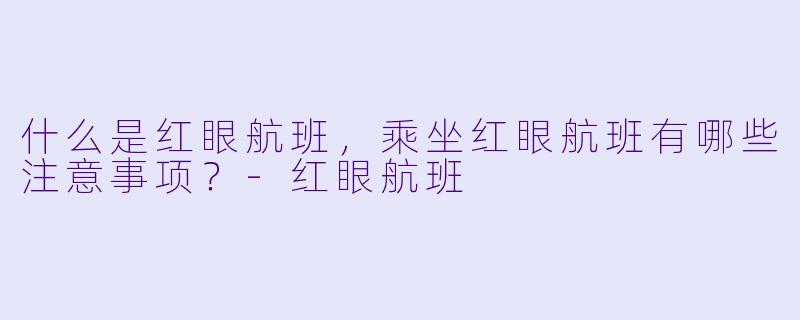 什么是红眼航班,乘坐红眼航班有哪些注意事项?