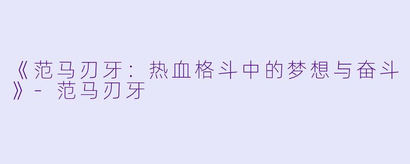 《范马刃牙：热血格斗中的梦想与奋斗》-范马刃牙
