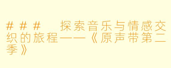 ### 探索音乐与情感交织的旅程——《原声带第二季》