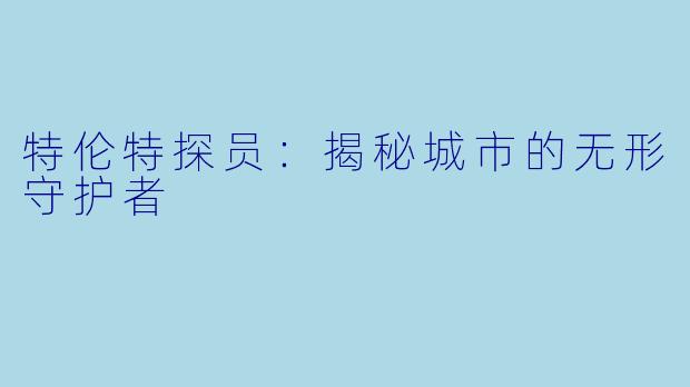 特伦特探员：揭秘城市的无形守护者