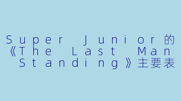 Super Junior的《The Last Man Standing》主要表达了什么主题？-Super Junior The Last Man Standing