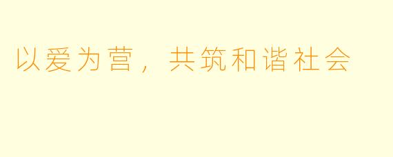 以爱为营，共筑和谐社会
