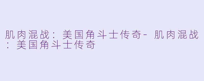 肌肉混战：美国角斗士传奇-肌肉混战：美国角斗士传奇