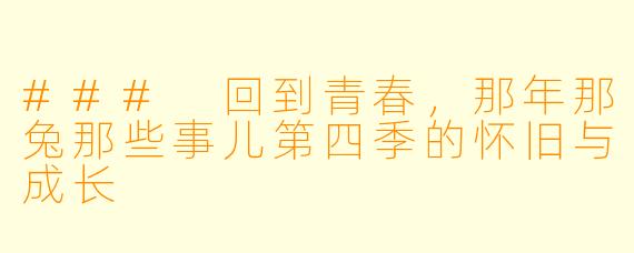 ### 回到青春，那年那兔那些事儿第四季的怀旧与成长