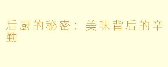 后厨的秘密:美味背后的辛勤