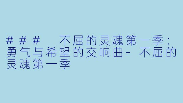 ### 不屈的灵魂第一季：勇气与希望的交响曲-不屈的灵魂第一季