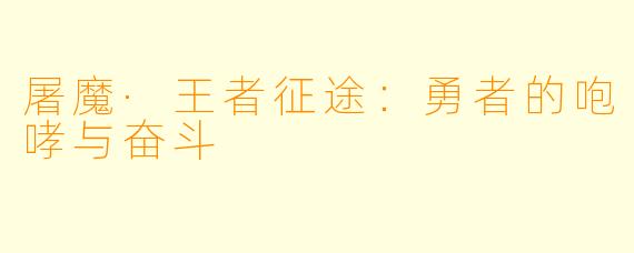 屠魔·王者征途：勇者的咆哮与奋斗