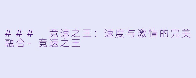 ### 竞速之王：速度与激情的完美融合-竞速之王