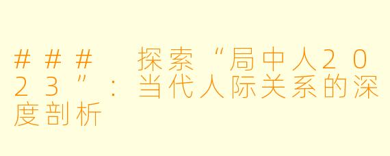 ### 探索“局中人2023”：当代人际关系的深度剖析