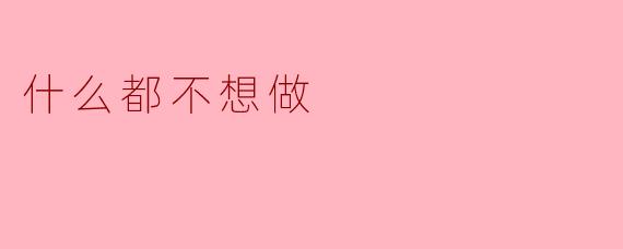 什么都不想做