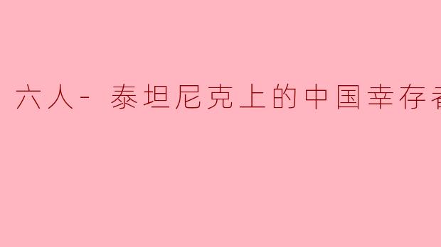 六人-泰坦尼克上的中国幸存者