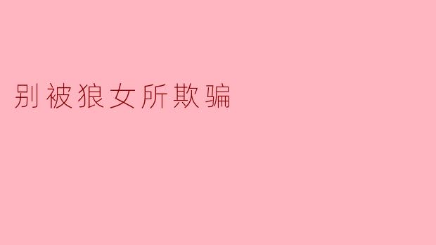 别被狼女所欺骗