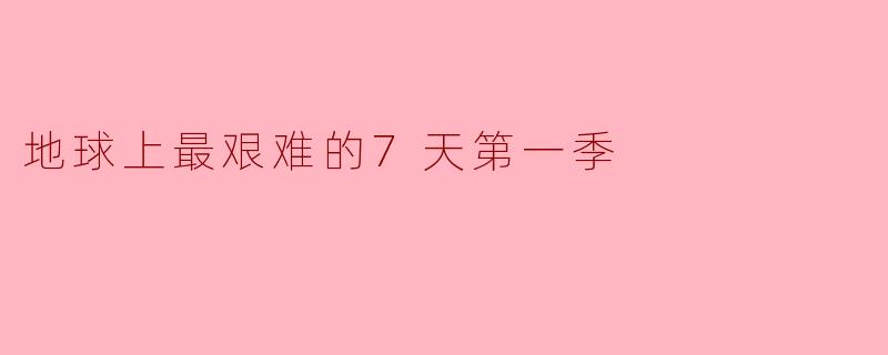 地球上最艰难的7天第一季